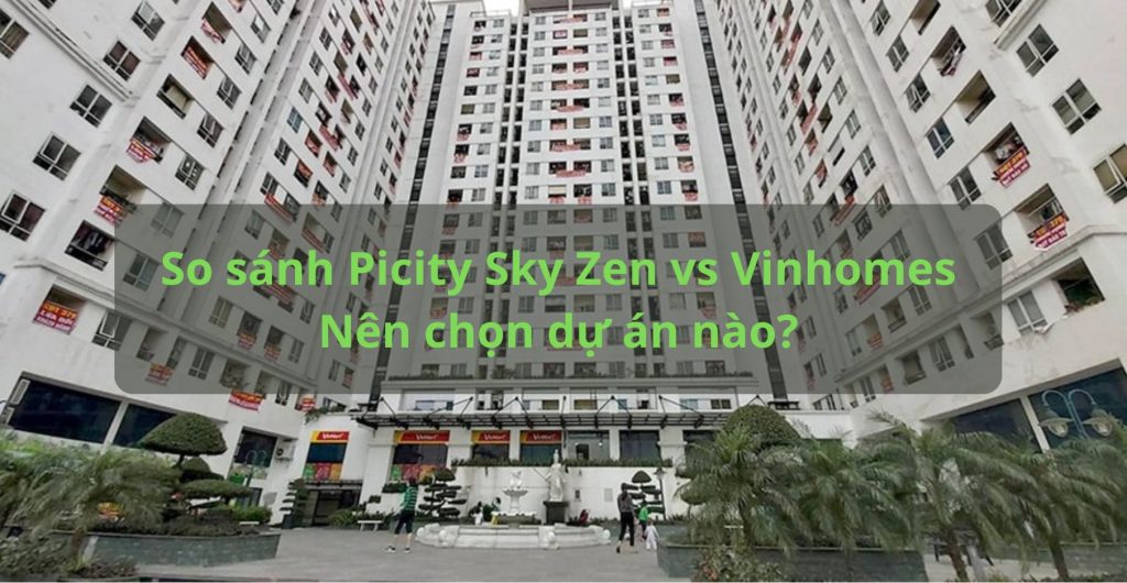 So sánh Picity Sky Zen vs Vinhomes – Nên chọn dự án nào