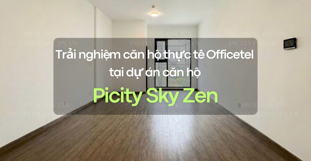 Trải nghiệm căn hộ thực tế Officetel tại dự án căn hộ Picity Sky Zen