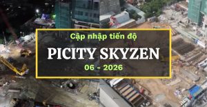 Cập nhập tiến độ dự án Picity SkyZen tháng 06/2026